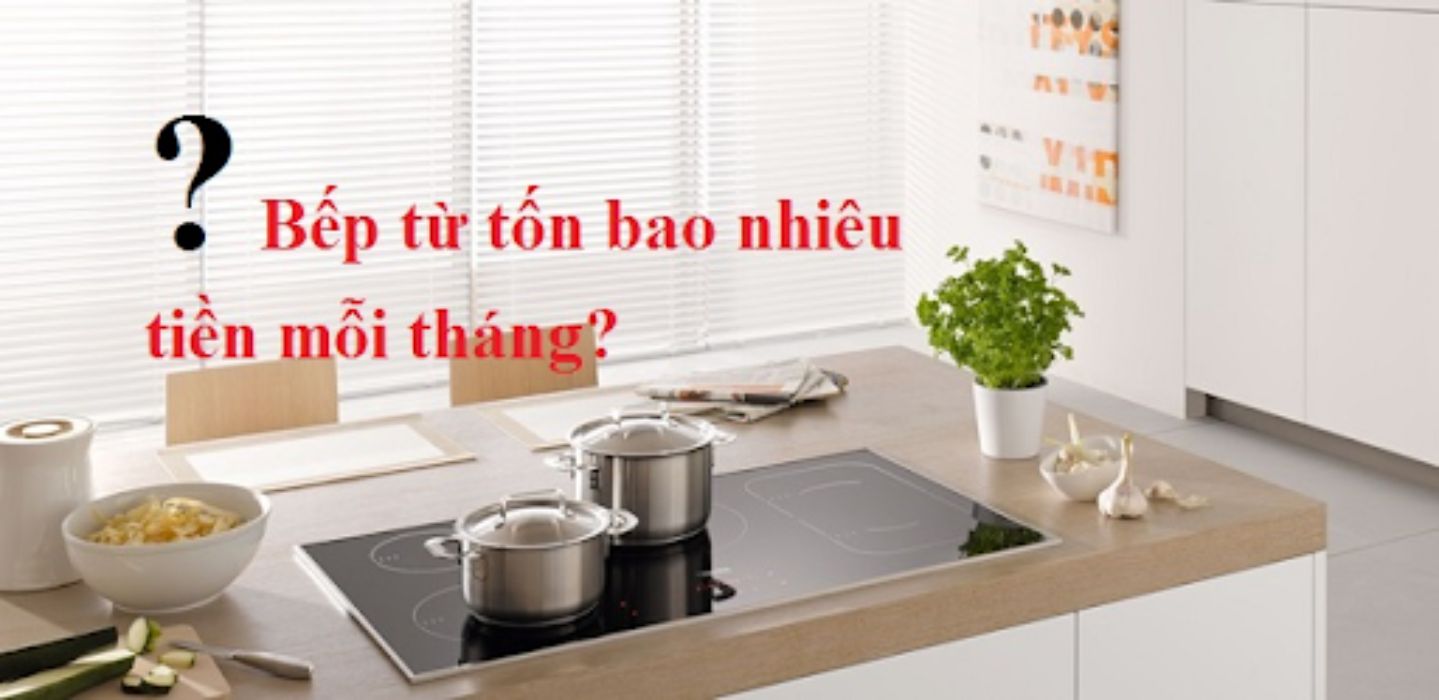 Dùng bếp từ một tháng hết bao nhiêu tiền điện?